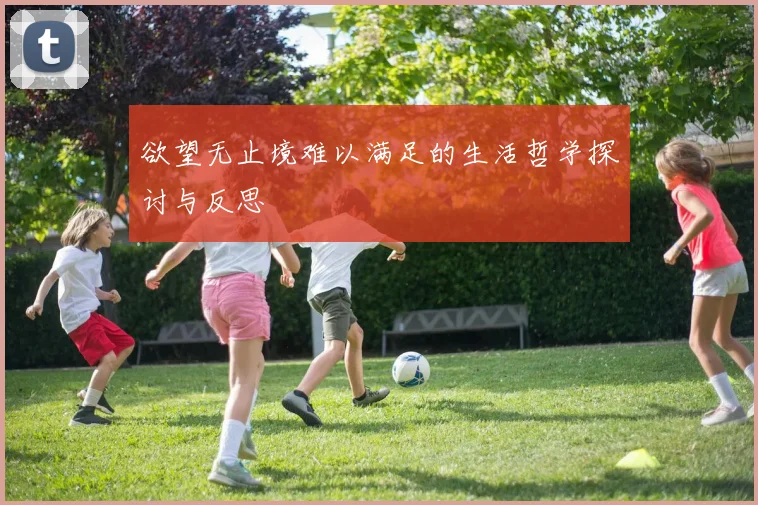 欲望无止境难以满足的生活哲学探讨与反思