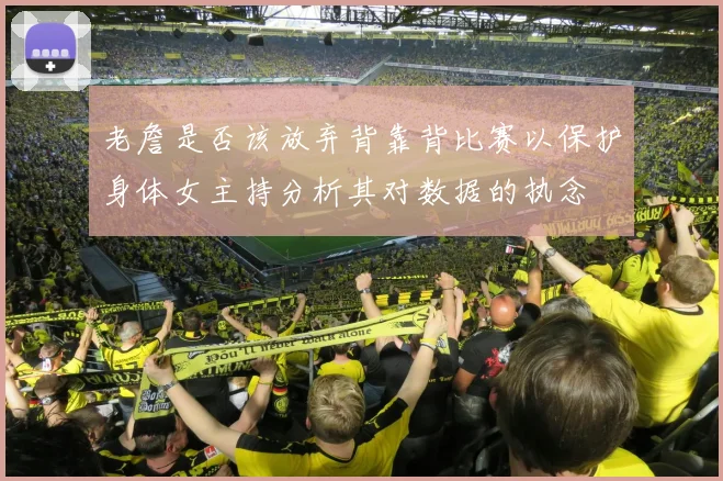 老詹是否该放弃背靠背比赛以保护身体女主持分析其对数据的执念