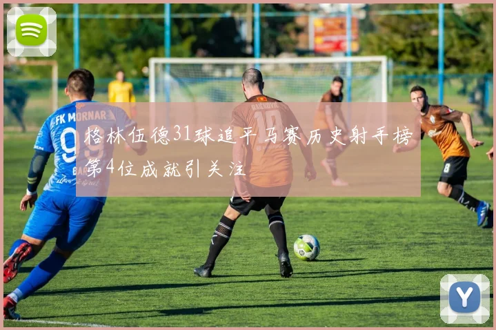 格林伍德31球追平马赛历史射手榜第4位成就引关注