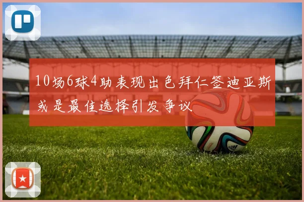 10场6球4助表现出色拜仁签迪亚斯或是最佳选择引发争议