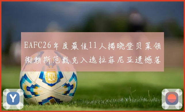 EAFC26年度最佳11人揭晓登贝莱领衔赖斯范戴克入选拉菲尼亚遗憾落选